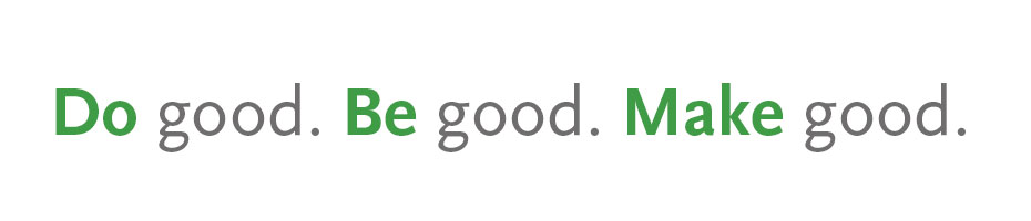 Do Good. Be good. Make good.