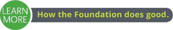 Learn More: How the Foundation does good.